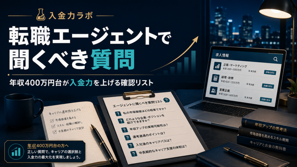 転職エージェントで聞くべき質問をテーマに、年収400万円台の会社員が市場価値や求人条件を確認し、入金力を上げるためのチェックリストを整理しているアイキャッチ画像